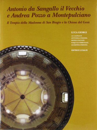 9788887187113: Antonio da Sangallo il Vecchio e Andrea Pozzo a Montepulciano: Il tempio della Madonna di San Biagio e la Chiesa del Gesù (Italian Edition)