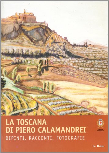 9788887187700: La Toscana di Piero Calamandrei. Dipinti, racconti, fotografie