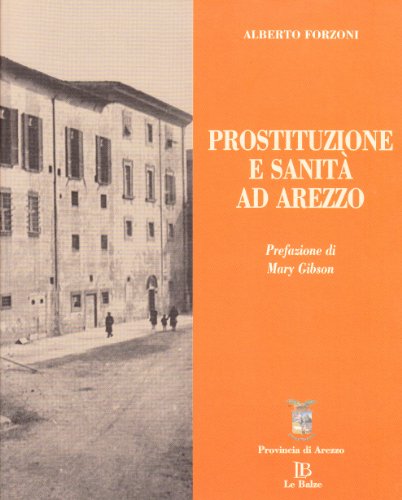 Stock image for Prostituzione e sanit ad Arezzo. Il sifilicomio degli Spedali Riuniti (1863-1888). for sale by FIRENZELIBRI SRL