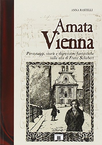 9788887203363: Amata Vienna. Personaggi, storie e digressioni fantastiche sulla vita di Franz Schubert