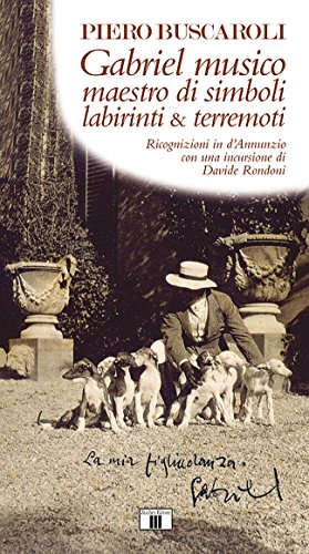 Imagen de archivo de Gabriel musico maestro di simboli labirinti & terremoti. Ricognizioni in D'Annunzio con una incursione di Davide Rondoni a la venta por medimops