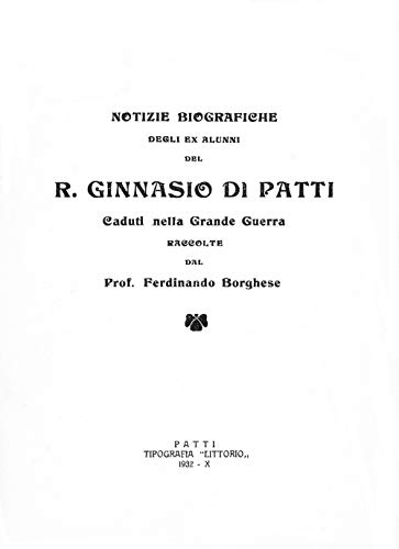 Stock image for Notizie biografiche degli alunni del R. Ginnasio di Patti. Caduti nella Grande Guerra raccolte dal Prof. Ferdinando Borghese for sale by Brook Bookstore