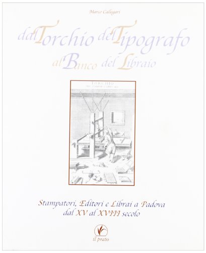 9788887243529: Dal torchio del tipografo al banco del libraio. Stampatori, editori e librai a Padova dal XV al XVIII secolo (Quaderni dell'artigianato padovano)