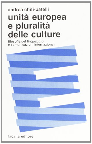 Unità europea e pluralità delle culture. Filosofia del linguaggio e comunicazioni internazionali - Chiti Batelli, Andrea
