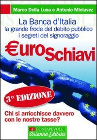 Stock image for Euroschiavi. Chi si arricchisce davvero con le nostre tasse? La Banca d'Italia, la grande frode del debito pubblico e i segreti del signoraggio for sale by medimops