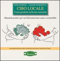 Beispielbild fr Cibo locale. Come produrlo nella tua comunit. Manuale pratico per un'alimentazione sana e sostenibile Hopkins, Rob; Pinkerton, Tamzin and Zarelli, C. zum Verkauf von Librisline