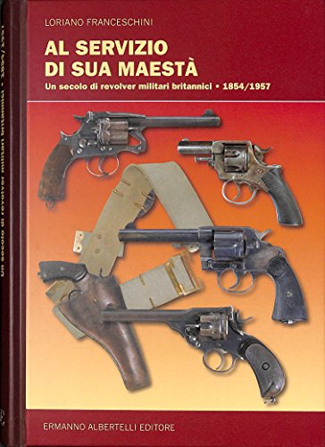 9788887372878: Al servizio di sua maest. Un secolo di revolver militari britannici (1854-1957). Ediz. illustrata