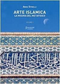 9788887433944: Arte islamica. La misura del metafisico (Vol. 1)