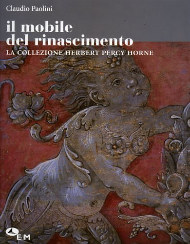 9788887478525: Il mobile del Rinascimento. La collezione Herbert Percy Horne