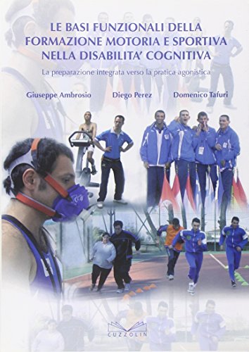 9788887479355: Le basi funzionali della formazione motoria e sportiva nella disabilit cognitiva. La preparazione integrata verso la pratica agonistica