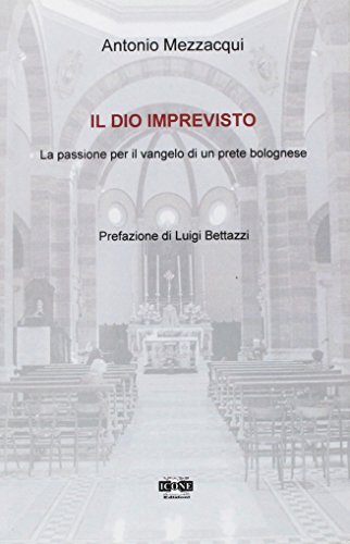 9788887494549: Il Dio imprevisto. La passione per il vangelo di un prete bolognese