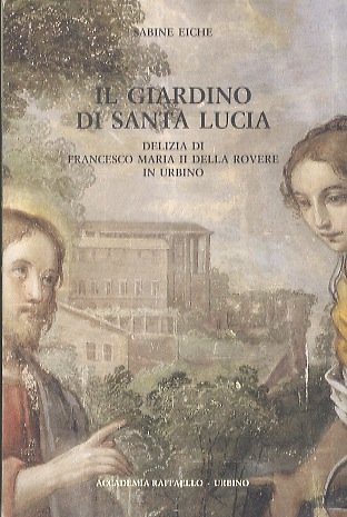 Il giardino di Santa Lucia: Delizia di Francesco Maria II Della Rovere in Urbino (9788887573022) by Sabine Eiche