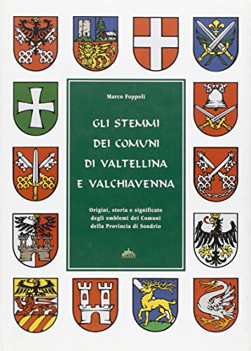 9788887584097: Gli stemmi dei comuni di Valtellina e Valchiavenna. Origini, storia e significato degli emblemi dei comuni della provincia di Sondrio