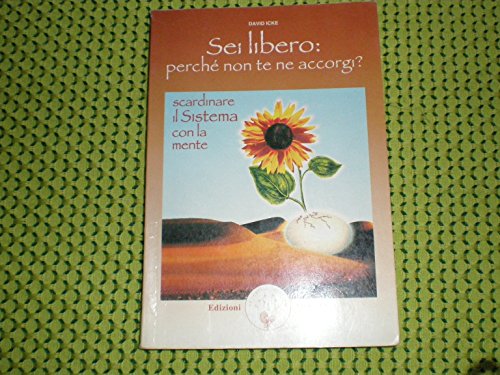 SEI LIBERO. PERCHE' NON TE NE ACCORGI? Scardinare il sistema con la mente - ICKE DAVID