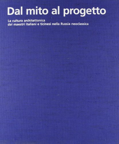 Stock image for Dal mito al progretto: La cultura architettonica dei maestri italiani e ticinesi nella Russia neoclassica. 2 Volumes, boxed for sale by J. HOOD, BOOKSELLERS,    ABAA/ILAB