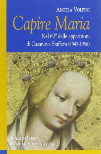 9788887699869: Capire Maria. Nel 60 anniversario delle apparizioni di Casanova Staffora (1947-1956)