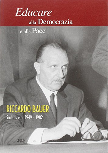 9788887724530: Educare Alla Democrazia E Alla Pace. Riccardo Bauer. Scritti Scelti 1949-1982