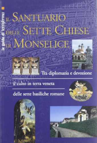 9788887760064: Il santuario delle Sette Chiese di Monselice. Tra diplomazia e devozione il culto in terra veneta delle sette basiliche romane (Le guide di Terra Ferma)