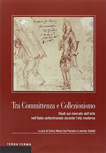 Imagen de archivo de Tra committenza e collezionismo. Studi sul mercato dell'arte nell'Italia settentrionale durante l'et moderna Dal Pozzolo, Enrico Maria and Teoldi, Leonida a la venta por Librisline