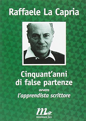 Cinquant'anni Di False Partenze: Ovvero L'apprendista Scrittore - La Capria, R.