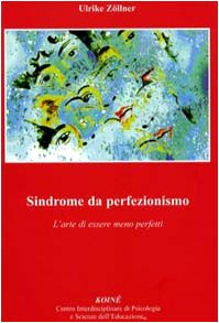 9788887771060: Sindrome da perfezionismo. L'arte di essere meno perfetto (Psicopedagogia)