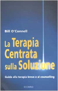 La terapia centrata sulla soluzione. Guida alla terapia breve e al counselling (9788887795059) by O'Connell, Bill