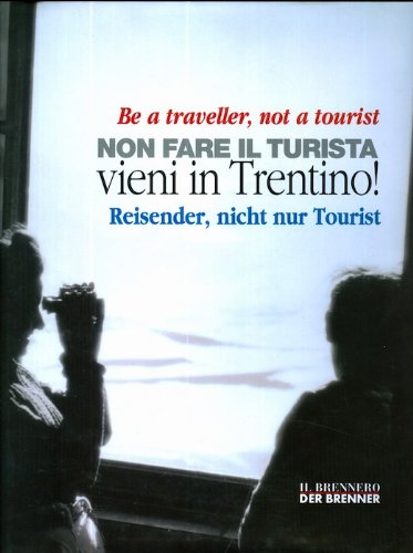 Be a traveller, not a tourist - Non fare il turista vieni in Trentino - Reisender, nicht nur Tour...