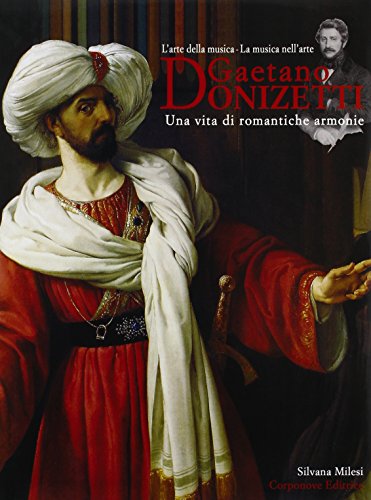 9788887831252: Gaetano Donizetti. Una vita di romantiche armonie. L'arte della musica. La musica nell'arte (Artisti bergamaschi)