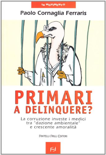 9788887923810: Primari a delinquere? La corruzione investe i medici tra dazione ambientale e crescente amoralit (In movimento)