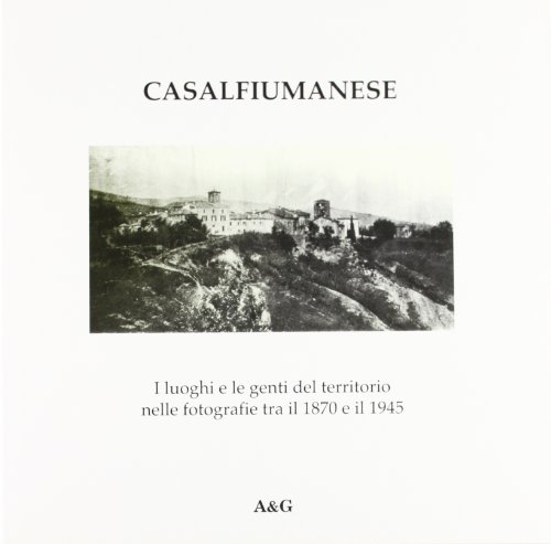 9788887930009: Casalfiumanese. I luoghi e le genti del territorio nelle fotografie tra il 1870 e il 1945 (Immagini e storia)