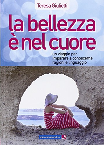 9788887947670: La bellezza  nel cuore. Un viaggio per imparare a conoscerne ragioni e linguaggio