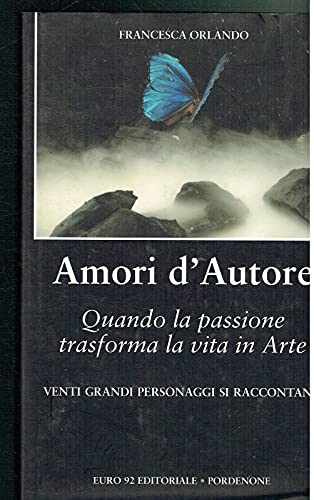 9788887969092: Amori d'autore. Quando la passione trasforma la vita in Arte. Venti grandi personaggi si raccontano.