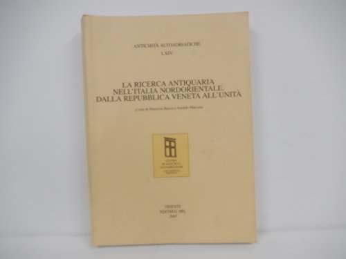 9788888018652: La ricerca antiquaria nell'Italia nordorientale. Dalla Repubblica veneta all'unit. Ediz. italiana e inglese