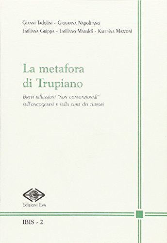 9788888030906: La metafora di Trupiano. Brevi riflessioni non convenzionali sull'oncogenesi e sulla cura dei tumori (Ibis)