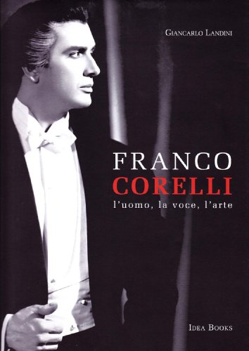 Franco Corelli. L'uomo, la voce, l'arte - Landini, Giancarlo