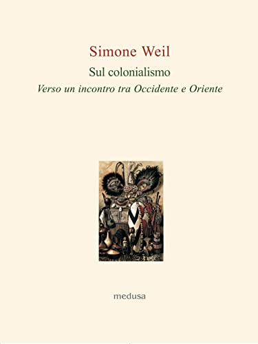 Sul colonialismo. Verso un incontro tra Occidente e Oriente (9788888130514) by Simone Weil