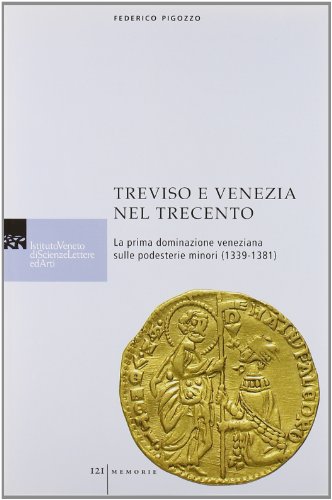 Stock image for Treviso e Venezia nel Trecento. La prima dominazione veneziana sulle podesterie minori (1339-1381) for sale by libreriauniversitaria.it