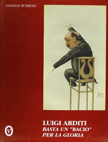 9788888145044: Luigi Arditi. Basta un bacio per la gloria