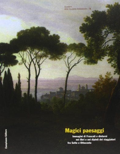 9788888168388: Magici paesaggi. Immagini di Frascati e dintorni nei libri e nei dipinti dei viaggiatori fra Sette e Ottocento