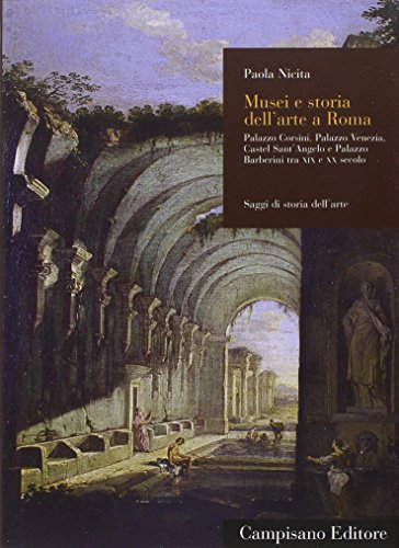 9788888168425: Musei e storia dell'arte a Roma. Palazzo Corsini, Palazzo Venezia, Castel Sant'Angelo e Palazzo Barberini tra XIX e XX secolo (Saggi di storia dell'arte)