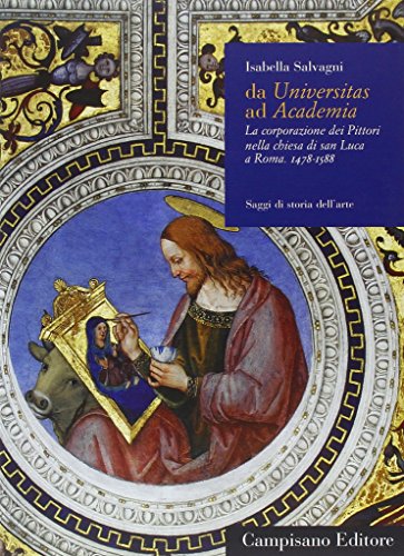 Imagen de archivo de Da Universitas ad Aacademia.La Corporazione dei Pittori nella Chiesa di San Luca a Roma.1478-1588 a la venta por Luigi De Bei