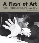 A Flash Of Art: Action Photography In Rome, 1953-1973 (9788888359113) by Oliva, Achille Bonito