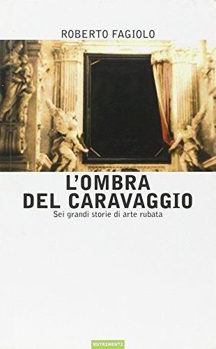 9788888389646: L'ombra del Caravaggio. Sei grandi storie di arte rubata