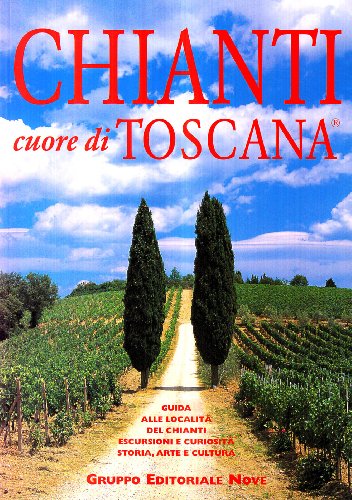 Chianti, cuore di Toscana / testi storico-artistici di Pauline Pruneti. Red.: Chiara Cecchi.