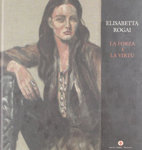 9788888482217: Elisabetta Rogai. La forza e la virt. Ediz. italiana e inglese