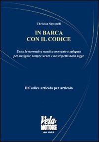 9788888593180: In barca con il codice. Tutta la normativa nautica annotata e spiegata per navigare sicuri e nel rispetto della legge