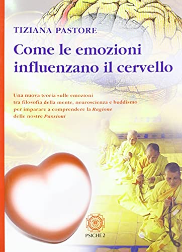 9788888611075: Come le emozioni influenzano il cervello. Una nuova teoria sulle emozioni tra filosofia della mente, neuroscienza e buddismo...