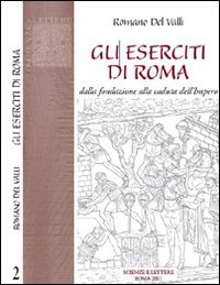 9788888620947: Gli eserciti di Roma. Dalla fondazione alla caduta dell'impero