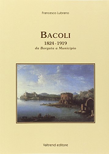 Stock image for Bacoli 1824-1919. Da Borgata a Municipio for sale by libreriauniversitaria.it