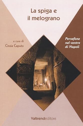 Stock image for La Spiga e il Melograno. Persefone nel Ventre di Napoli. for sale by libreriauniversitaria.it